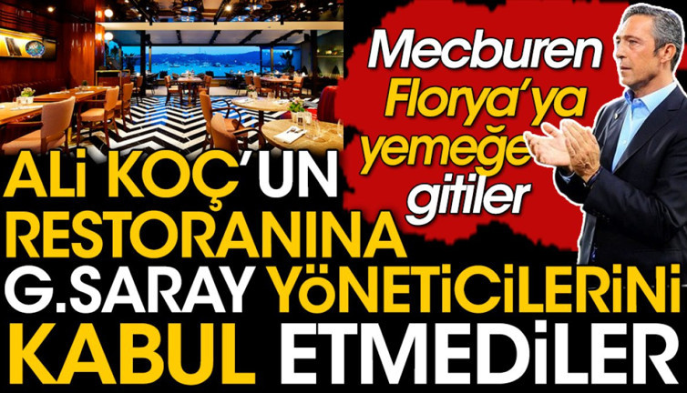 Ali Koç’un lüks restoranına Galatasaraylı yöneticileri almadılar