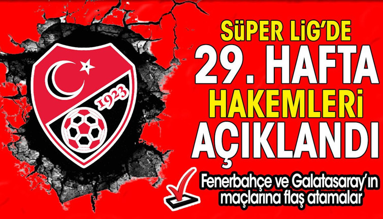 Süper Lig'de 29. hafta hakemleri açıklandı. Galatasaray ve Fenerbahçe'nin maçlarına flaş atamalar