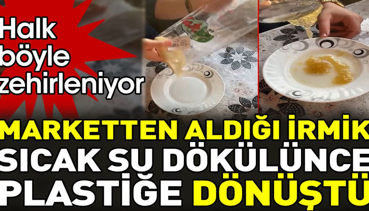 Marketten aldığı irmik sıcak su dökülünce plastiğe dönüştü. Halk böyle zehirleniyor