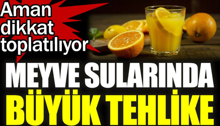 Meyve sularında büyük tehlike. Aman dikkat toplatılıyor