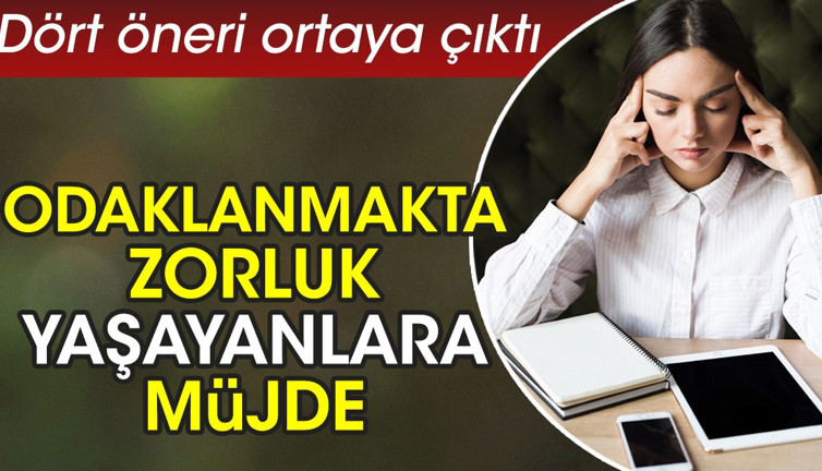 Odaklanmakta zorluk yaşayanlara müjde. Dört öneri ortaya çıktı