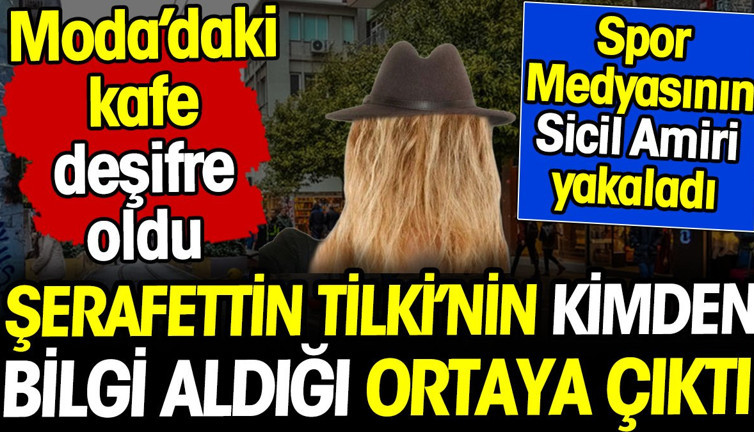 Şerafettin Tilki'nin kimden bilgi aldığı ortaya çıktı! Spor Medyasının Sicil Amiri yakaladı