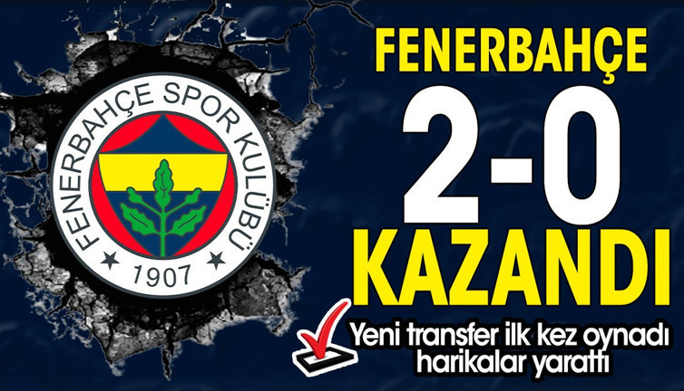 Fenerbahçe 2-0 kazandı. Yeni transfer harikalar yarattı