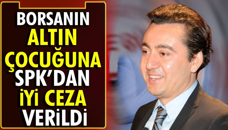 Borsanın 'Altın Çocuğu'na SPK’dan iyi ceza verildi