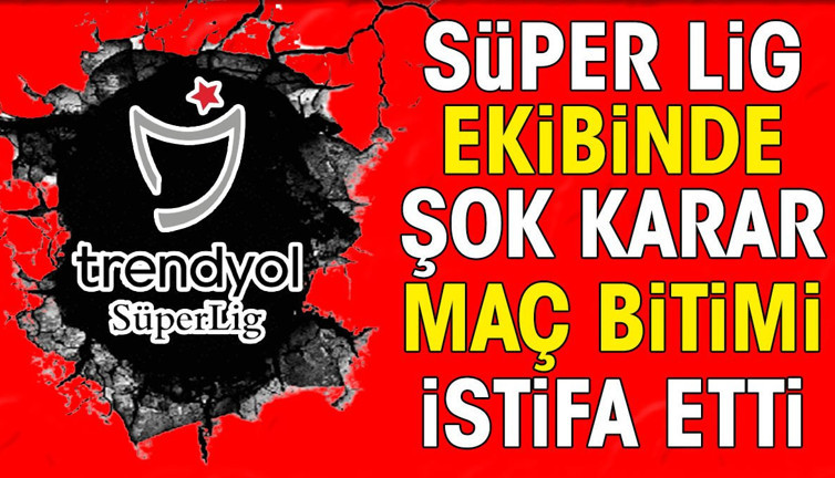 Süper Lig ekibinde şok karar. Maç bitti istifa etti