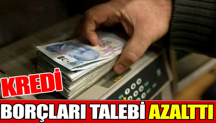 Kredi borçları talebi azalttı