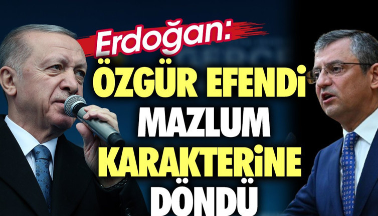 Erdoğan'dan Özel'e 'Özgür efendi Mazlum karakterine döndü'