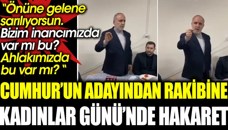 Cumhur’un adayından rakibine Kadınlar Günü’nde hakaret: Önüne gelene sarılıyorsun. Bizim inancımızda var mı bu? Ahlakımızda bu var mı?