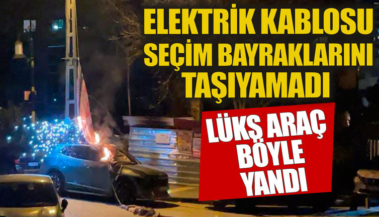 Elektrik kablosu seçim bayraklarını taşıyamadı. Lüks aracı yaktı