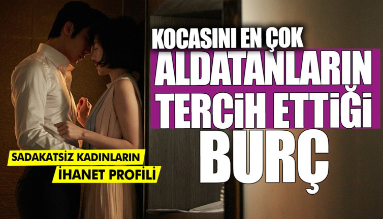 Kocasını en çok aldatanların tercih ettiği burç… Sadakatsiz kadınların ihanet profili