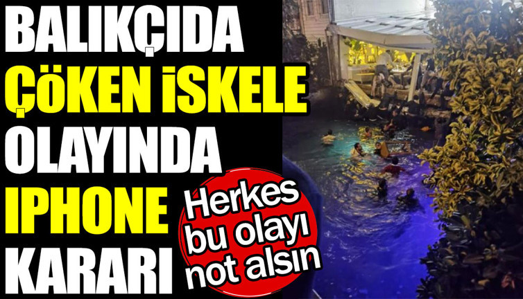 Balıkçıda çöken iskele olayında iPhone kararı. Herkes bu olayı not alsın