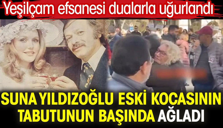 Suna Yıldızoğlu eski kocasının tabutunun başında ağladı. Yeşilçam efsanesi dualarla uğurlandı