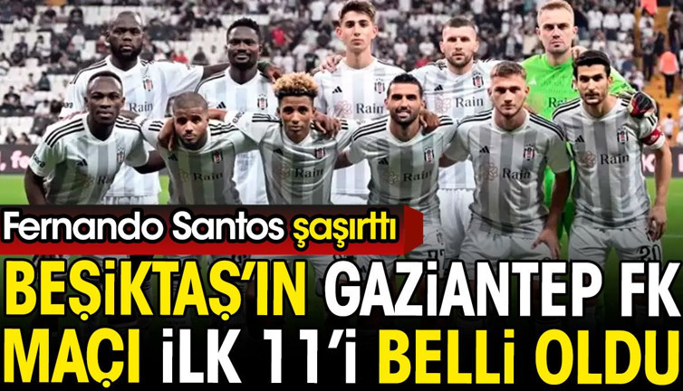 Beşiktaş'ın Gaziantep FK maçı ilk 11'i belli oldu. Fernando Santos'tan flaş karar