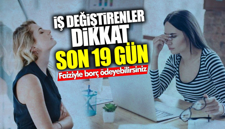 İş değiştirenler dikkat! Son 19 gün… Faiziyle borç ödemek zorunda kalabilirsiniz