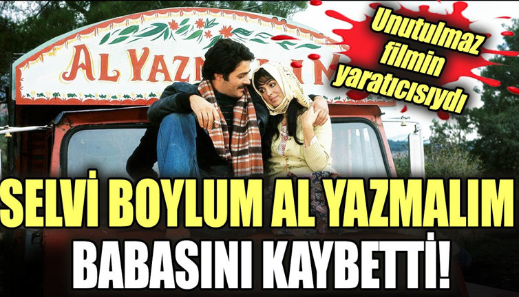 "Selvi Boylum Al Yazmalım" babasını kaybetti. Unutulmaz filmin yaratıcısıydı