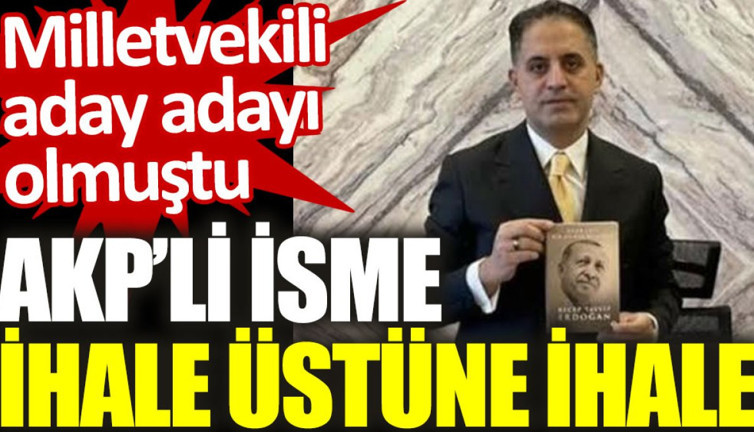 AKP’li Veysel Demirci'ye ihale üstüne ihale. Milletvekili aday adayı olmuştu