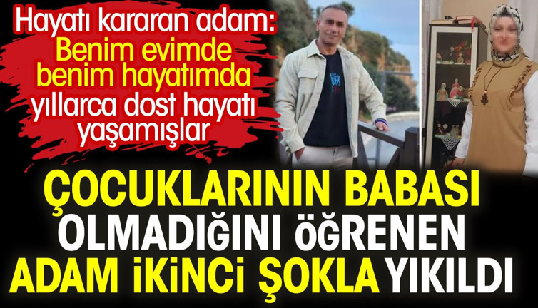 Çocuklarının babası olmadığını öğrenen adam ikinci şokla yıkıldı. Hayatı kararan adam: Benim evimde benim hayatımda yıllarca dost hayatı yaşamışlar