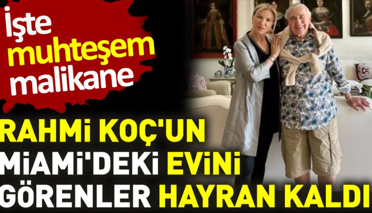 Rahmi Koç'un Miami'deki evini görenler hayran kaldı. İşte muhteşem malikane