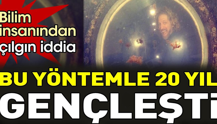 Bu yöntemle 20 yıl gençleşti. Bilim insanından çılgın iddia