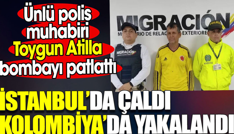 İstanbul’da çaldı. Kolombiya’da yakalandı. Ünlü polis muhabiri Toygun Atilla bombayı patlattı