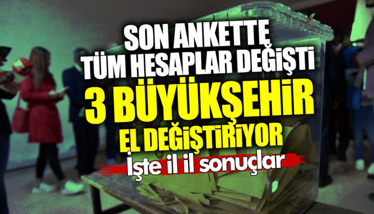 Son ankette tüm hesaplar değişti! 3 büyükşehir el değiştiriyor… İşte il il sonuçlar