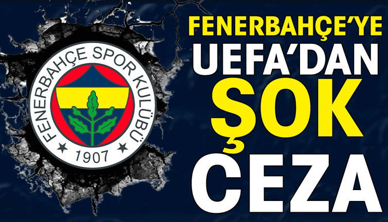 Fenerbahçe'ye UEFA'dan kara haber. Katlamalı ceza geldi