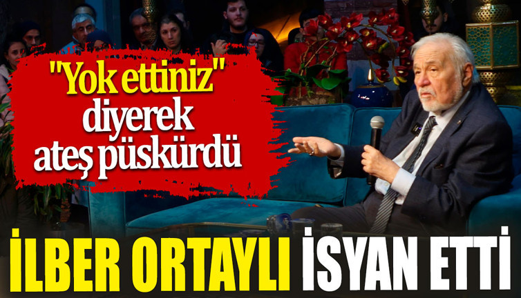 İlber Ortaylı isyan etti 'Yok ettiniz' diyerek ateş püskürdü