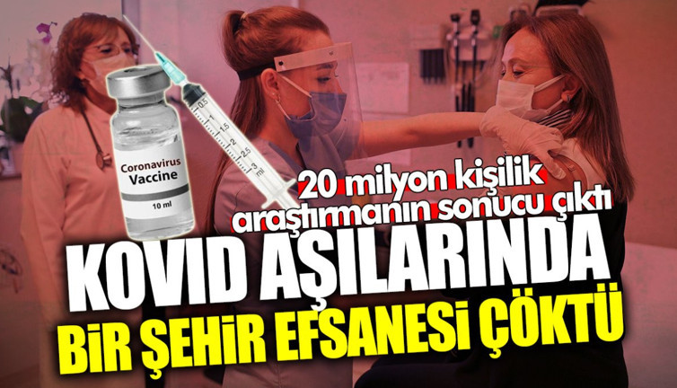 Kovid aşılarında bir şehir efsanesi çöktü! 20 milyon kişilik araştırmanın sonucu çıktı