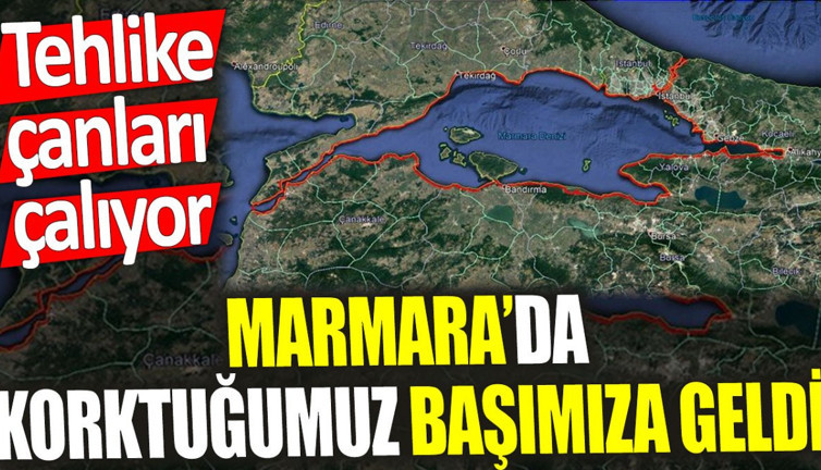Marmara’da korktuğumuz başımıza geldi. Tehlike çanları çalıyor