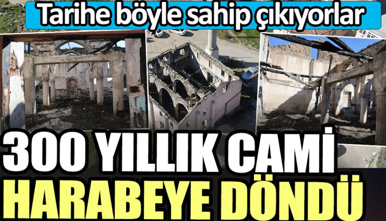 300 yıllık cami harabeye döndü. Tarihe böyle sahip çıkıyorlar