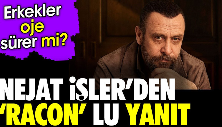 Nejat İşler'den raconlu yanıt. Erkekler oje sürer mi ?