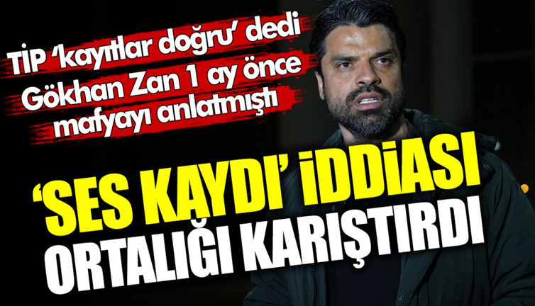 TİP ‘kayıtlar doğru’ dedi, ellerindeki Gökhan Zan'a ait ses kaydı deşifre oldu