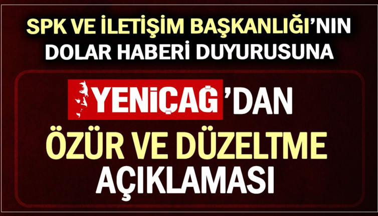 SPK ve İletişim Başkanlığı'nın dolar haberi duyurusuna Yeniçağ'dan özür ve düzeltme açıklaması