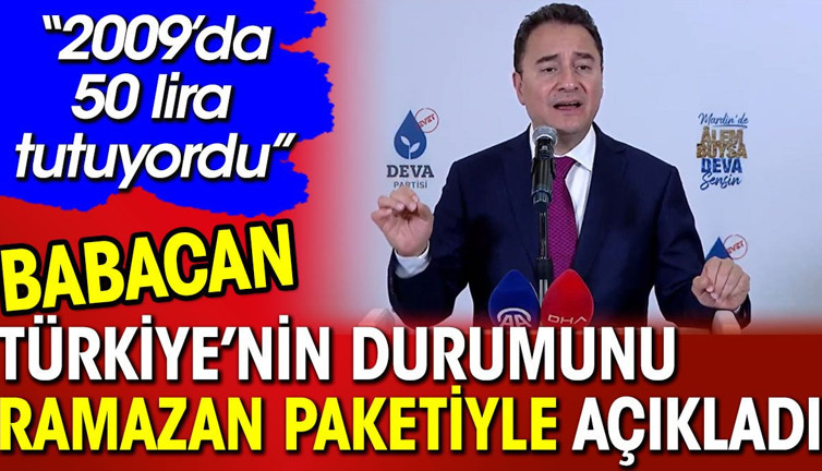Babacan Türkiye'nin durumunu Ramazan paketiyle açıkladı. '2009'da 50 lira tutuyordu'