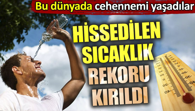 Bu dünyada cehennemi yaşadılar. Hissedilen sıcaklık rekoru kırıldı
