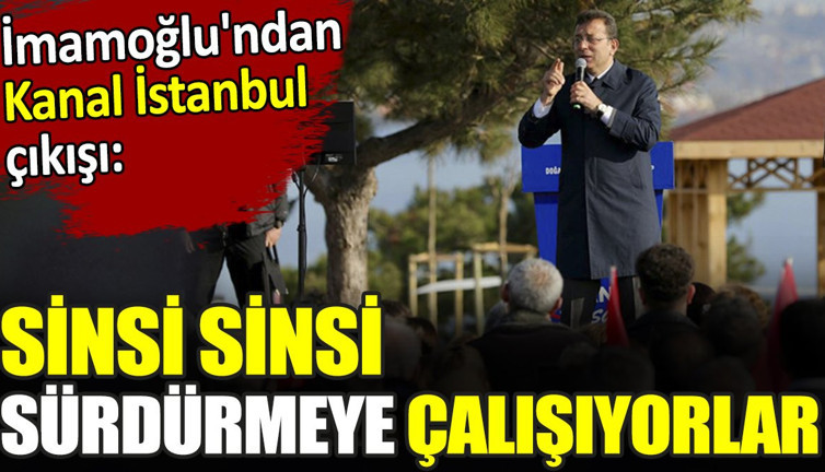 İmamoğlu'ndan Kanal İstanbul çıkışı: Sinsi sinsi sürdürmeye çalışıyorlar