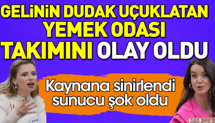 Gelinin dudak uçuklatan yemek odası takımını olay oldu. Kaynana sinirlendi sunucu şok oldu