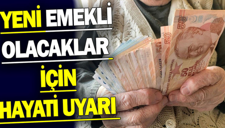 Yeni emekli olacaklar için hayati uyarı