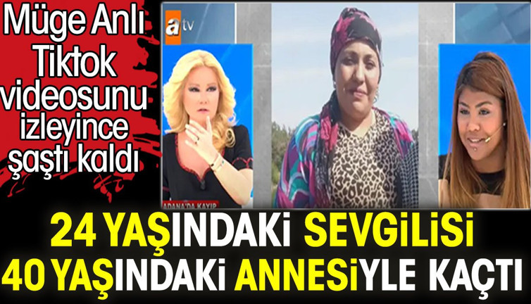 24 yaşındaki sevgilisi 40 yaşındaki annesiyle kaçtı. Müge Anlı Tiktok videosunu izleyince şaştı kaldı