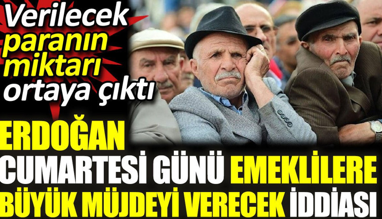 Erdoğan Cumartesi günü emeklilere büyük müjdeyi verecek iddiası. Verilecek paranın miktarı ortaya çıktı
