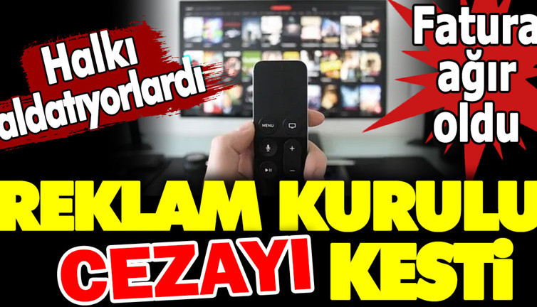 Reklam Kurulu cezayı kesti. Fatura ağır oldu. Halkı aldatıyorlardı