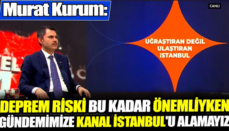 Murat Kurum: Deprem riski bu kadar önemliyken gündemimize Kanal İstanbul'u alamayız