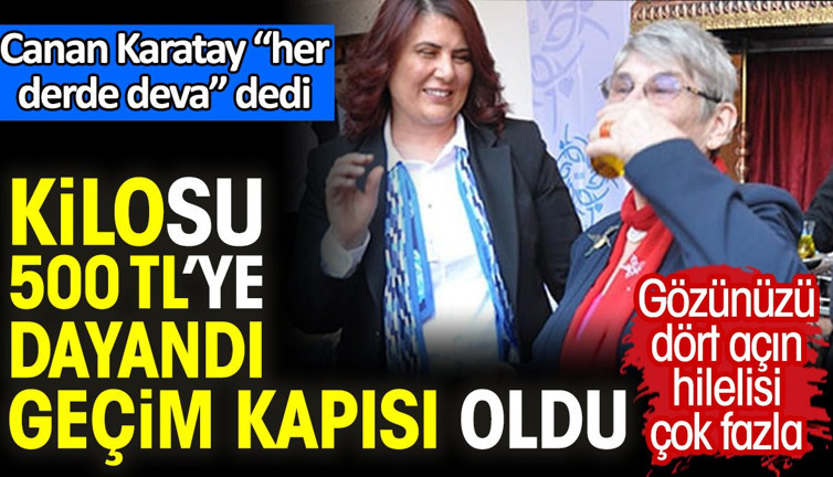 Canan Karatay 'her derde deva' dedi kilosu 500 TL’ye dayandı geçim kapısı oldu. Gözünüzü dört açın hilelisi çok fazla