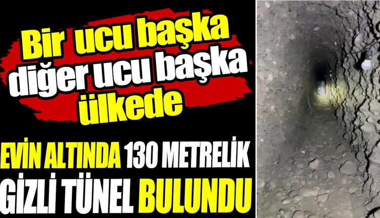 Evin altında 130 metrelik gizli tünel bulundu! Bir ucu başka diğer ucu başka ülkede...