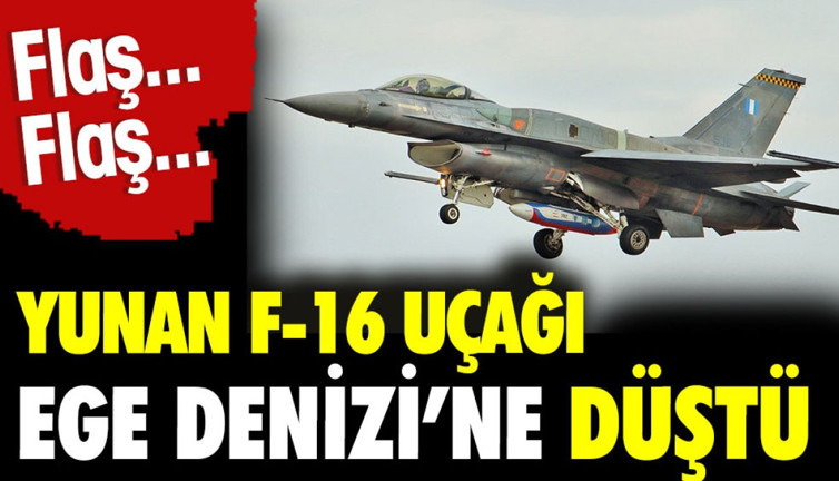 Flaş...Flaş... Yunan F-16 uçağı Ege Denizi'ne düştü
