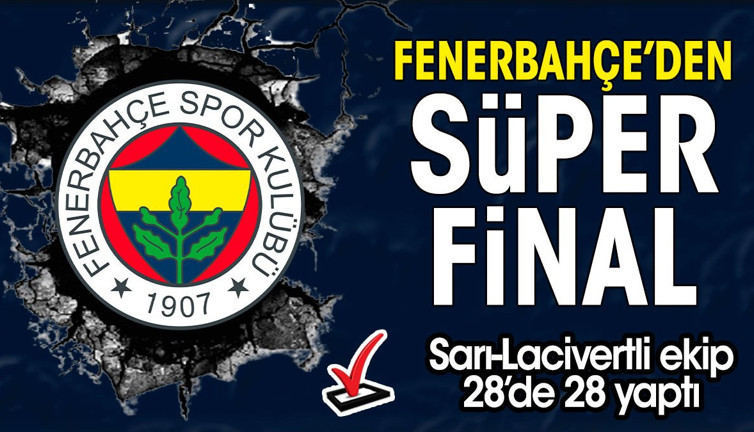 Fenerbahçe'den süper final. 28'de 28 yaptılar