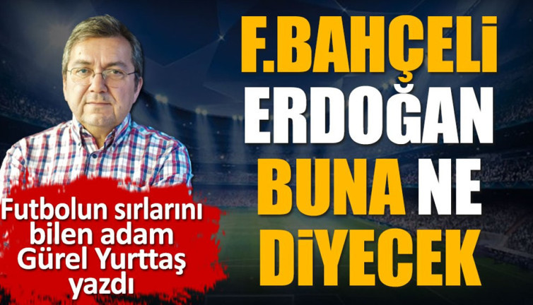 Fenerbahçeli Recep Tayyip Erdoğan buna ne diyecek? Fenerbahçe şikeci mi? Gürel Yurttaş yazdı