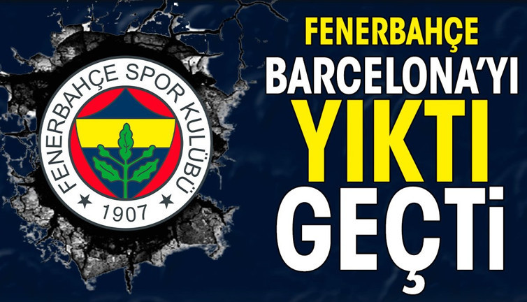 Fenerbahçe İspanyol devi Barcelona'yı yıktı geçti
