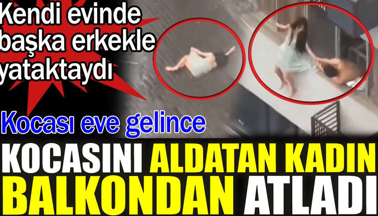 Kocasını aldatan kadın kocası eve gelince balkondan atladı. Kendi evinde başka erkekle yataktaydı
