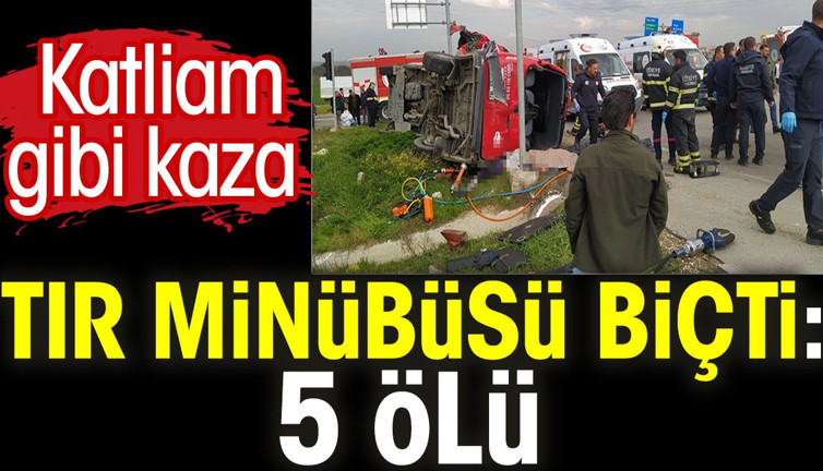 Tekirdağ'da tır minübüsü biçti 5 ölü. Katliam gibi kaza
